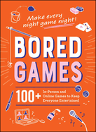 Bored Games: 100+ In-Person and Online Games to Keep Everyone Entertained