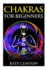 Chakras for Beginners: How to Balance, Strengthen, and Radiate the Inner You
