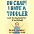 Oh Crap! I Have a Toddler: Tackling These Crazy Awesome Years--No Time Outs Needed: the Oh Crap Parenting Series