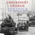 Checkpoint Charlie: the Cold War, the Berlin Wall, and the Most Dangerous Place on Earth