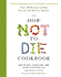 The How Not to Die Cookbook: Over 100 Recipes to Help Prevent and Reverse Disease [Hardcover] Dr Michael Greger (Author), Gene Stone (Co-Author), Robin Robertson (Co-Author)