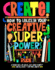 Create! How to Unleash Your Creative Superpowers