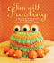 Fun With Frosting: a Beginner? S Guide to Decorating Creative, Fondant-Free Cakes