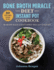 Bone Broth Miracle Diet Instant Pot Cookbook: an Ancient Health & Beauty Remedy Made Easy & Delicious