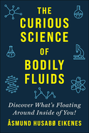 Curious Science of Bodily Fluids: Discover What�S Floating Around Inside of You!