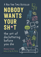 Nobody Wants Your Sh*t: The Art of Decluttering Before You Die (New York Times Bestseller)