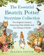 Essential Beatrix Potter Storytime Collection: the Original Classics Featuring Peter Rabbit and His Famous Friends (Children's Classic Collections)