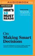 Hbr's 10 Must Reads on Making Smart Decisions (With Featured Article "Before You Make That Big Decision..." By Daniel Kahneman, Dan Lovallo, and Olivier Sibony)