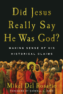 Did Jesus Really Say He Was God? : Making Sense of His Historical Claims