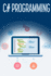 C# Programming: A Step-by-Step Guide to Programming in C#