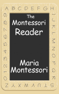 The Montessori Reader: the Montessori Method, Dr. Montessori's Own Handbook, the Absorbent Mind