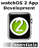 watchOS 2 App Development Essentials: Developing WatchKit Apps for the Apple Watch