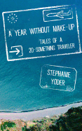 A Year Without Make-Up: Tales of a 20-Something Traveler