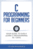 C Programming for Beginners Your Guide to Easily Learn C Programming in 7 Days