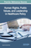 Human Rights, Public Values, and Leadership in Healthcare Policy