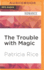 Trouble With Magic, the (Magic Series, 3)