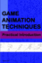 Game Animation Techniques: A Practical Introduction