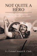 Not Quite a Hero: Fighting the Migs With Gabreski, Mahurin and Adams