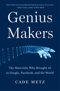 Genius Makers: the Mavericks Who Brought Ai to Google, Facebook, and the World