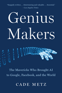 Genius Makers: the Mavericks Who Brought Ai to Google, Facebook, and the World