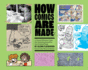 How Comics Are Made: a Visual History From the Drawing Board to the Printed Page