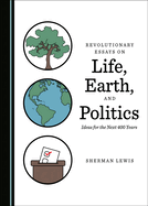 Revolutionary Essays on Life, Earth, and Politics