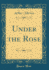 Under the Rose (Classic Reprint)
