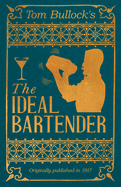 Tom Bullock's the Ideal Bartender: a Reprint of the 1917 Edition (the Art of Vintage Cocktails)