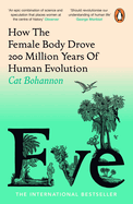 Eve: How the Female Body Drove 200 Million Years of Human Evolution (Longlisted for the Women's Prize for Non-Fiction)