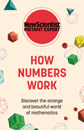 How Numbers Work: Discover the Strange and Beautiful World of Mathematics (Instant Expert)