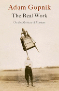The Real Work: on the Mystery of Mastery