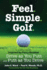 Feel. Simple. Golf. : a Simple Guide Inspired By Percy Boomer Drive as You Putt and Putt as You Drive