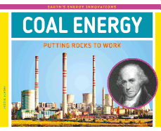 Coal Energy: Putting Rocks to Work: Putting Rocks to Work (Earth's Energy Innovations)