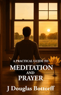 A Practical Guide to Meditation & Prayer