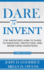 Dare to Invent: the Inventor's How-to Guide to Inventing, Protecting, and Monetizing Inventions