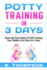 Potty Training in 3 Days: Quick and Easy Guide to Potty Training Your Toddler