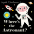 Where's the Astronaut? : (an Interactive, Sensory Lift-the-Flap Book With Felt Flaps and a Mirror for Babies & Toddlers. Friendly Outerspace Friends Include a Space Dog, Alien, & More. )