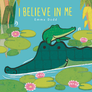 I Believe in Me Padded Board Book: (a Heartwarming Story of Parental Love Featuring Parent & Child Crocodiles in Rhyming Text-for Babies and Toddlers) (Emma Dodd's Love You Books)