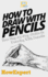 How to Draw With Pencils: Your Step-By-Step Guide to Drawing With Pencils