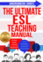 The Ultimate Esl Teaching Manual: No Textbooks, Minimal Equipment Just Fantastic Lessons Anywhere (the Ultimate Esl Teaching Series)