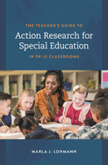 Teacher's Guide to Action Research for Special Education in Pk-12 Classrooms