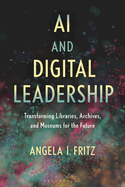 Ai and Digital Leadership: Transforming Libraries, Archives, and Museums for the Future