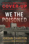 We the Poisoned: Exposing the Flint Water Crisis Cover-Up and the Poisoning of 100, 000 Americans