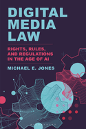 Digital Media Law: Rights, Rules, and Regulations in the Age of AI