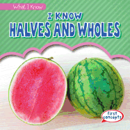 I Know Halves and Wholes (What I Know)