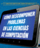 C�mo Descomponer Problemas En Las Ciencias De Computaci�n / How to Break Down Problems in Computer Science (Ciencia De Computaci�n: Conceptos...in Computer Science) (Spanish Edition)