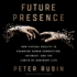 Future Presence: How Virtual Reality is Changing Human Connection, Intimacy, and the Limits of Ordinary Life