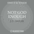 Not God Enough: Why Your Small God Leads to Big Problems