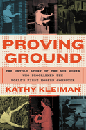 Proving Ground: the Untold Story of the Six Women Who Programmed the World's First Modern Computer