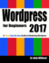 Wordpress for Beginners 2017: a Visual Step-By-Step Guide to Mastering Wordpress